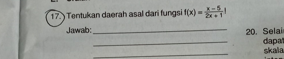 17.) Tentukan daerah asal dari fungsi f(x)= (x-5)/2x+1 !
Jawab:_ 20. Selai 
_ 
dapat 
_ 
skala