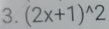 (2x+1)^wedge 2