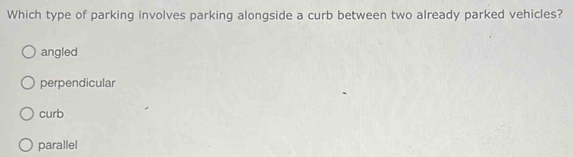 Solved: Which type of parking involves parking alongside a curb between ...