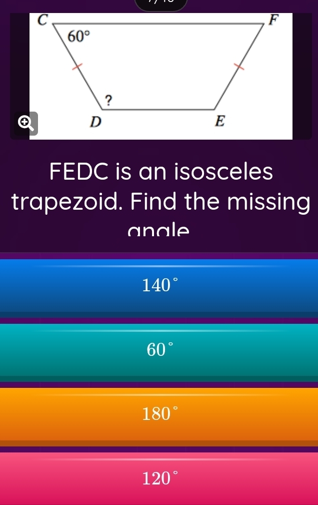 FEDC is an isosceles
trapezoid. Find the missing
anale
140°
60°
180°
120°