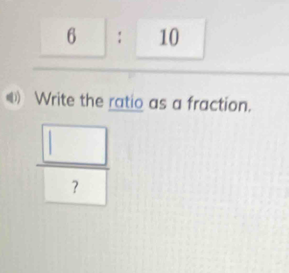 Write the ratio as a fraction.
 □ /7 