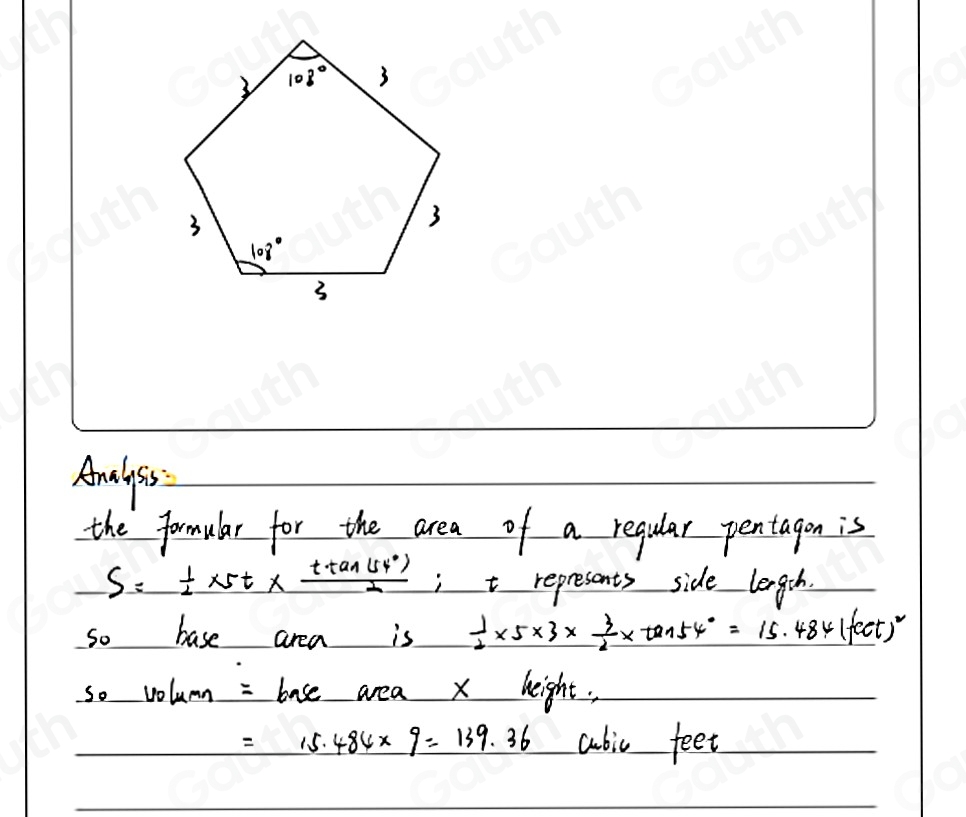 Analyss 
the formular for the area of a regular pentagon is
S= 1/2 * 5t*  ttan (54°)/2 ;t represents side lengch. 
so hase area is  1/2 * 5* 3*  3/2 * tan 54°=15.484(fect)^2
sovolum = base area x height,
=15.484* 9=139.36 cubic feet