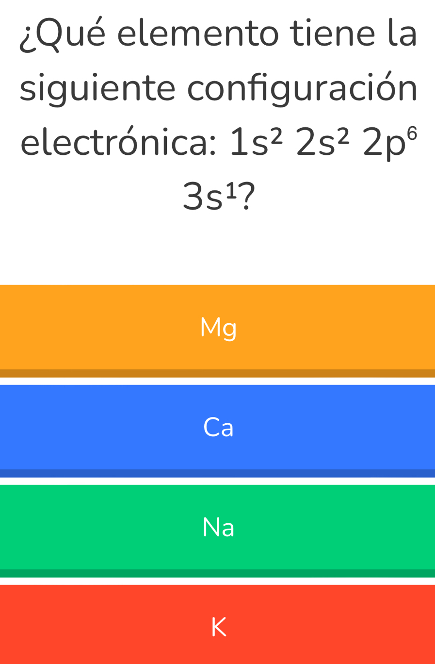 ¿Qué elemento tiene la
siguiente configuración
electrónica: 1s^22s^22p^6
3s^1 7
Mg
Ca
Na