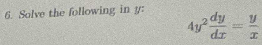 Solve the following in y :
4y^2 dy/dx = y/x 