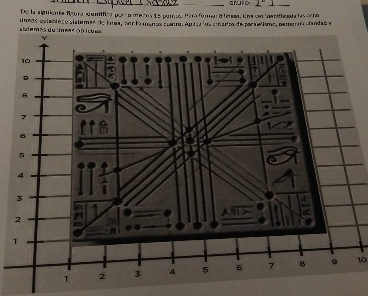 GRUPO:_ 
De la siguiente figura identifica por lo menos 16 puntos. Para formar 8 líneas. Una vez identificada las ocho 
líneas establece sistemas de línea, por lo menos cuatro. Aplica los criterios de paralelismo, perpendicularidad y 
sistemas de línea 
10