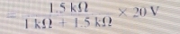 = (1.5kOmega )/1kOmega +1.5kOmega  * 20V