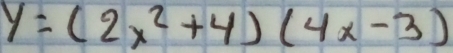 y=(2x^2+4)(4x-3)