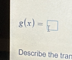 g(x)=□
Describe the tran