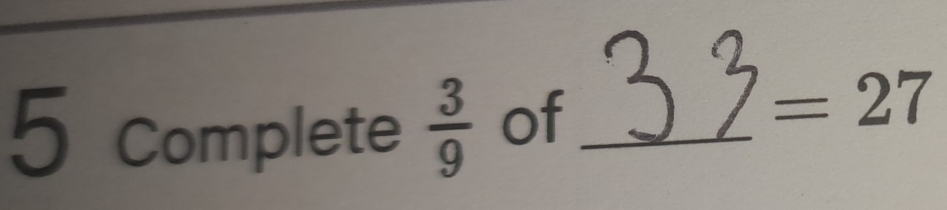 Complete  3/9  of_
=27