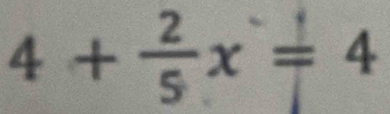 4+ 2/5 x=4