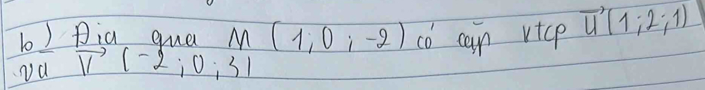 pia que M(1,0,-2) CO can vicp vector u(1;2;1)
vector V(-2;0;3)