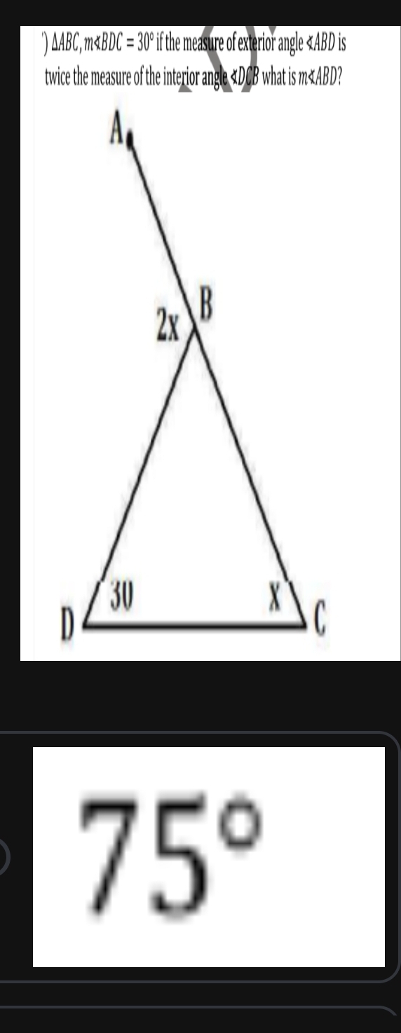 △ ABC, m ° if the measure of exterior angle «ABD is 
twice the measure of the interior angle «DCB what is m ?
75°