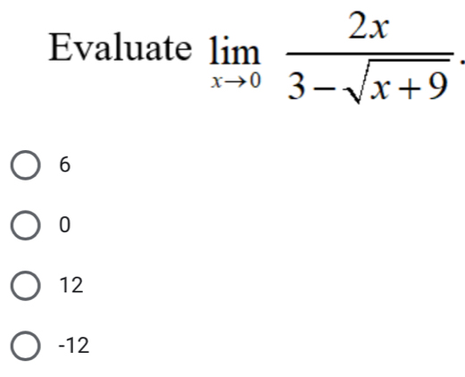 Evaluate limlimits _xto 0 2x/3-sqrt(x+9) .
6
0
12
-12