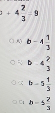 2+4 2/3 =9
A) b=4 1/3 
B) b=4 2/3 
C) b=5 1/3 
D) b=5 2/3 