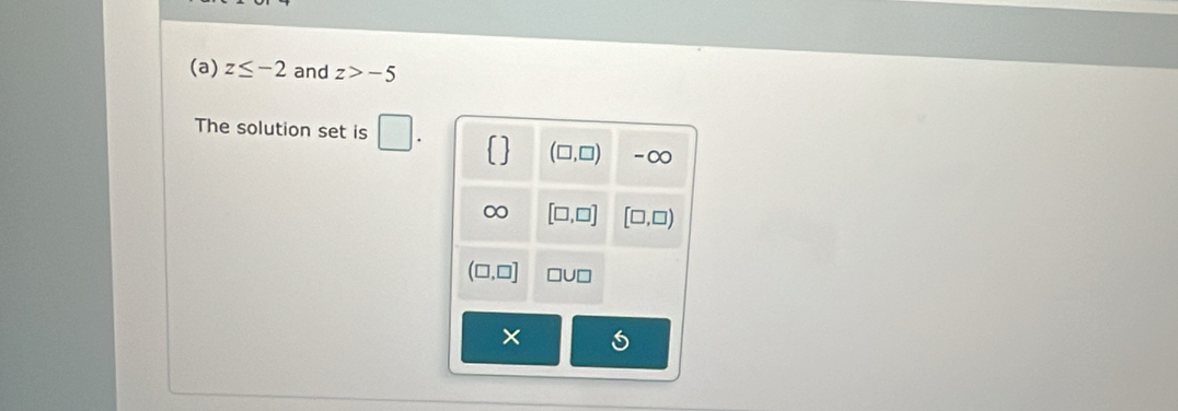 z≤ -2 and z>-5
The solution set is □ .
×