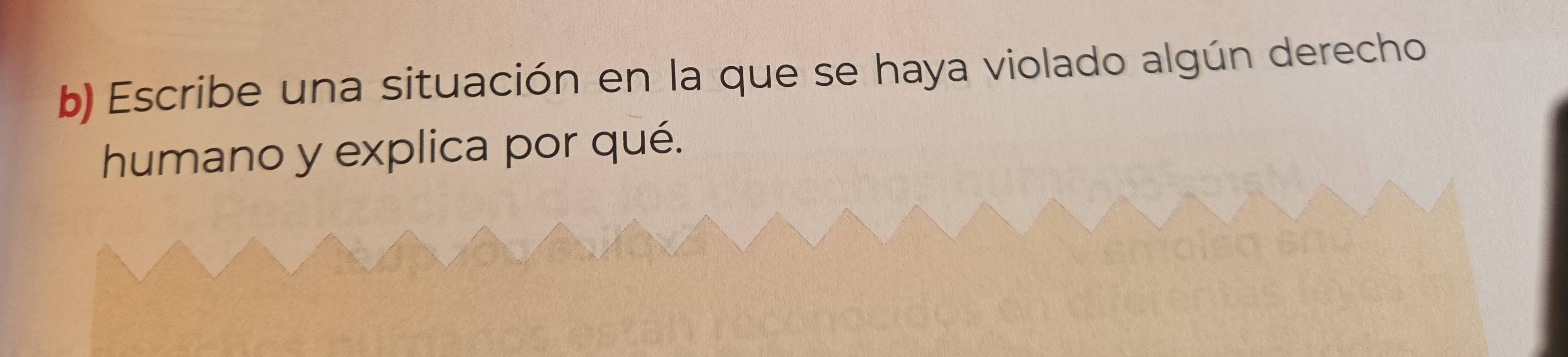 Escribe una situación en la que se haya violado algún derecho 
humano y explica por qué.