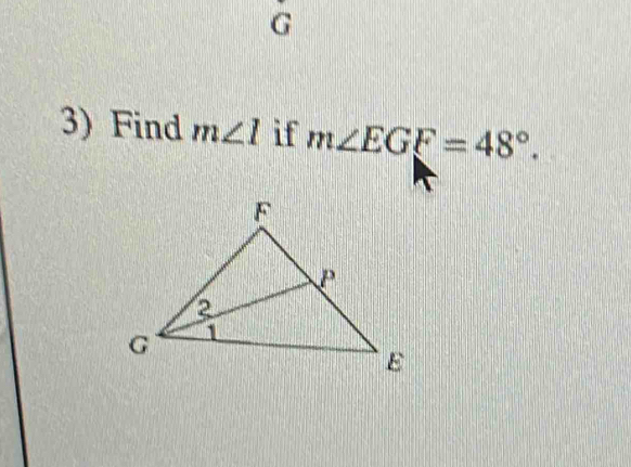 G
3) Find m∠ 1 if m∠ EGF=48°.