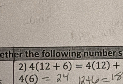 ether the following number s 
2) 4(12+6)=4(12)+
4(6)