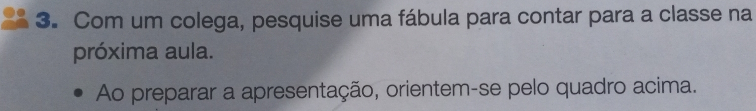 Com um colega, pesquise uma fábula para contar para a classe na 
próxima aula. 
Ao preparar a apresentação, orientem-se pelo quadro acima.