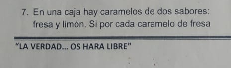 En una caja hay caramelos de dos sabores: 
fresa y limón. Si por cada caramelo de fresa 
“LA VERDAD... OS HARA LIBRE”