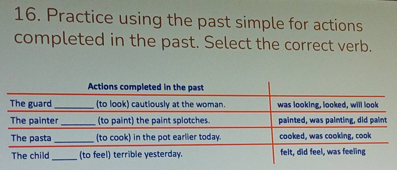 Practice using the past simple for actions 
completed in the past. Select the correct verb.