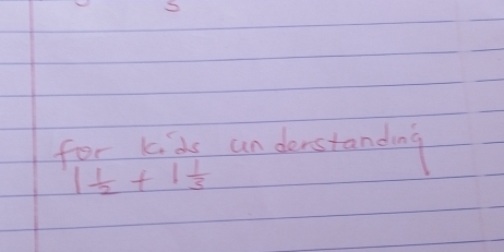 for kds understanding
1 1/2 +1 1/3 