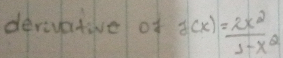 devivative of f(x)= 2x^2/1-x^2 