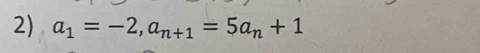 a_1=-2, a_n+1=5a_n+1