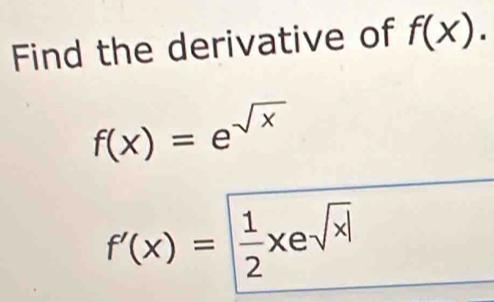 Find the derivative of f(x).
f(x)=e^(sqrt(x))
f'(x)= 1/2 xesqrt(x)