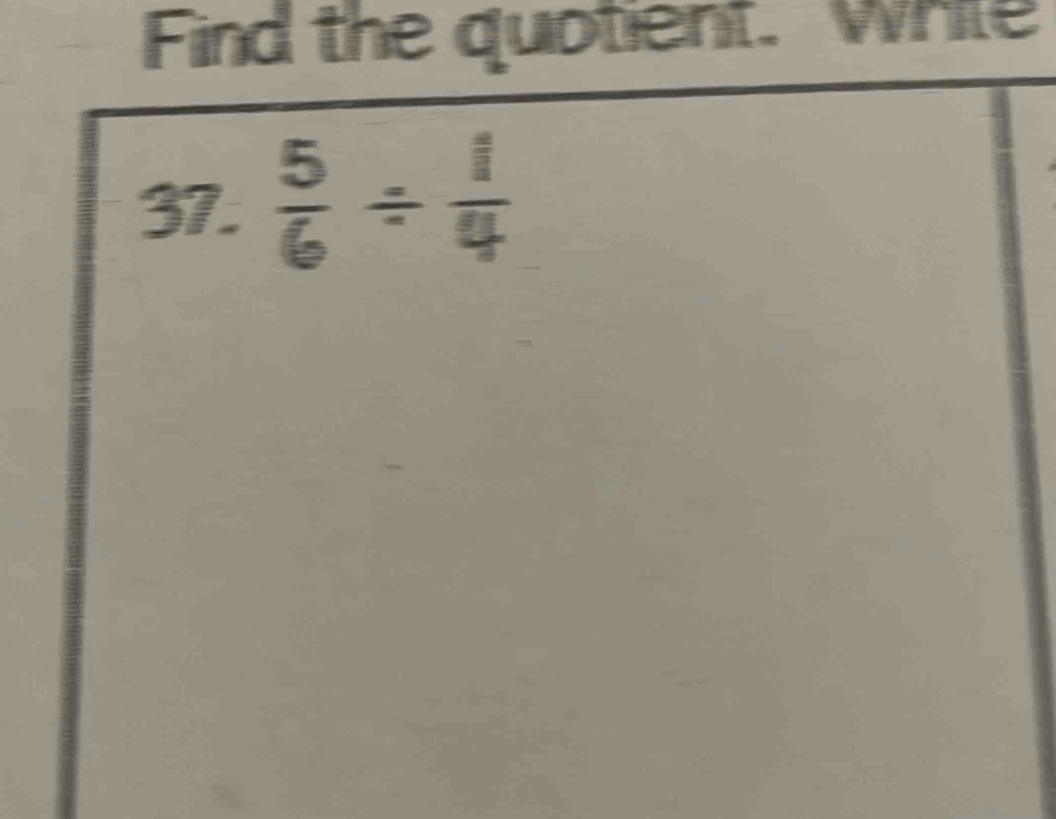 Find the quotient. White 
37.  5/6 /  1/4 