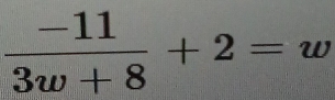  (-11)/3w+8 +2=w