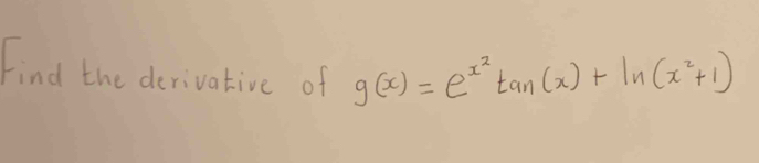 Find the derivative of g(x)=e^(x^2)tan (x)+ln (x^2+1)