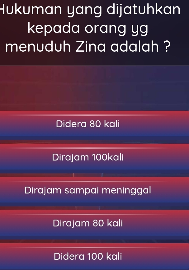 Hukuman yang dijatuhkan
kepada orang yg
menuduh Zina adalah ?
Didera 80 kali
Dirajam 100kali
Dirajam sampai meninggal
Dirajam 80 kali
Didera 100 kali