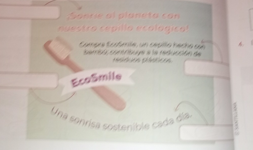 Sonrie al planeta con 
nuestro cepillo ecológico! 
Compra Sosémile, un cepillo heche co 
combón contribuye a la reducción de 
rsêues péseces 
EcoSmile 
Una sonrisa sostenible cada día. 
E