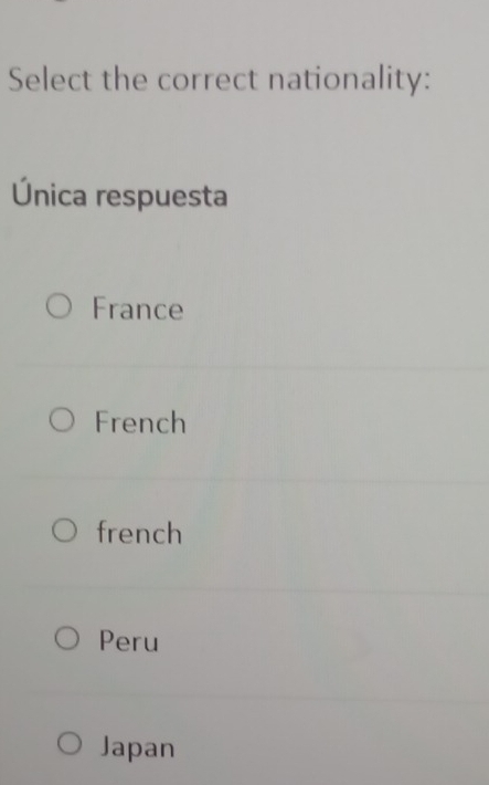 Select the correct nationality:
Única respuesta
France
French
french
Peru
Japan