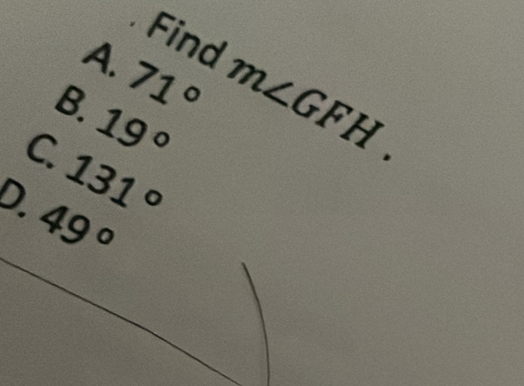 Find m∠ GFH.
A. 71°
B. 19°
C. 131°
D. 49°