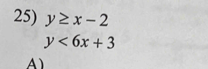 y≥ x-2
y<6x+3
A)