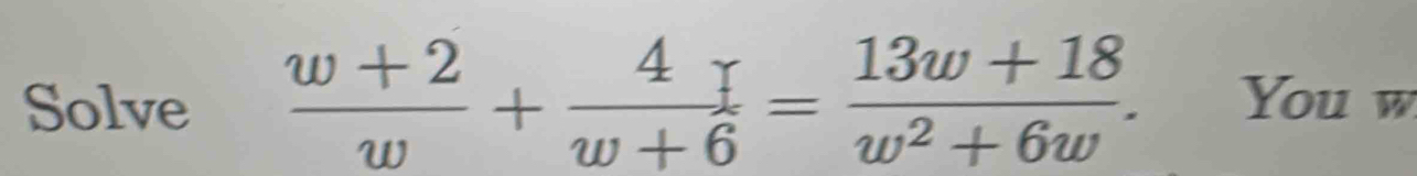 Solve  (w+2)/w +frac 4r7w+w^(+6w). w+18w^(2)+6w. You w