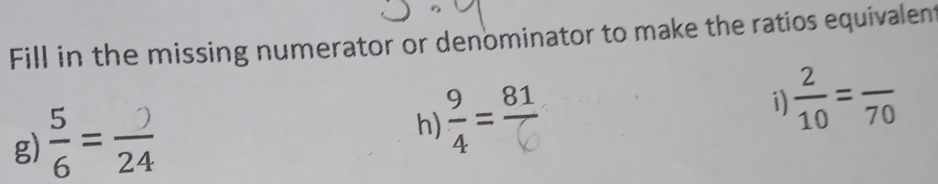 Fill in the missing numerator or denominator to make the ratios equivalent 
g) ह= z
h) ;=2 i)  2/10 =frac 70