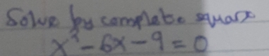 Solve by complate square
x^2-6x-9=0