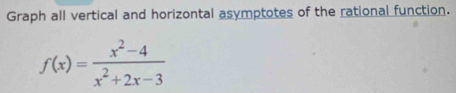 Graph all vertical and horizontal asymptotes of the rational function.
f(x)= (x^2-4)/x^2+2x-3 