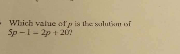 Which value of p is the solution of
5p-1=2p+20 ?