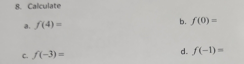 Calculate 
a. f(4)=
b. f(0)=
d. 
C. f(-3)= f(-1)=