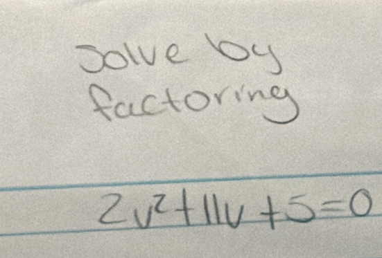 Solve bu 
factoring
2v^2+11v+5=0