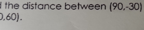 the distance between (90,-30)
J 60).