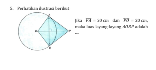 Perhatikan ilustrasi berikut 
Jika overline PA=20cm dan overline PO=20cm, 
maka luas layang-layang AOBP adalah