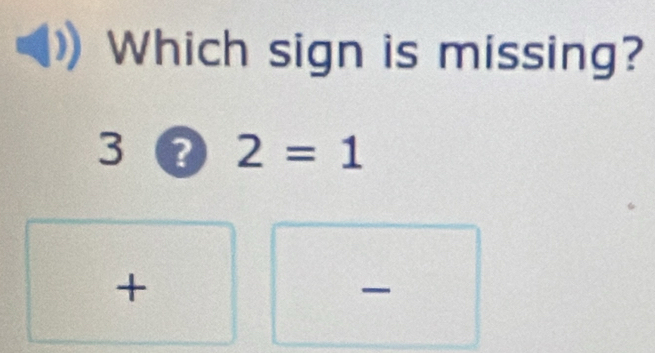 Which sign is missing?
3 ? 2=1
+