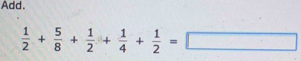 Add.
 1/2 + 5/8 + 1/2 + 1/4 + 1/2 =□