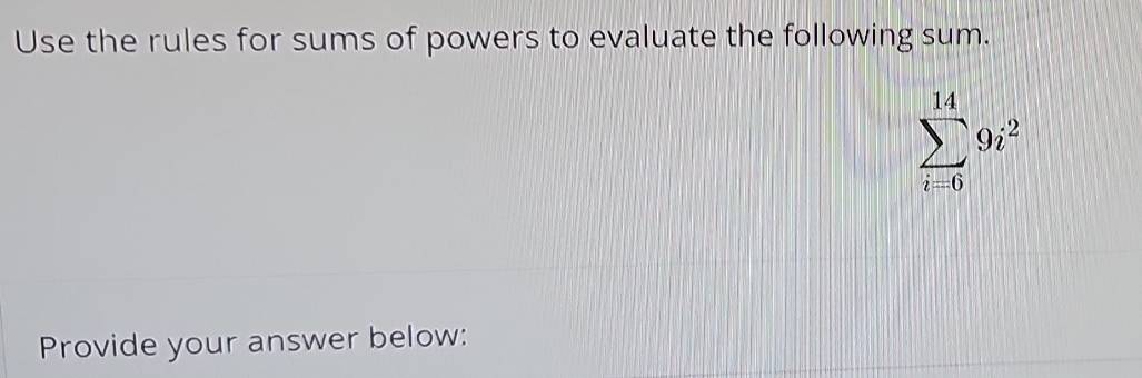 Use the rules for sums of powers to evaluate the following sum.
Provide your answer below: