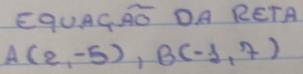 EqUAC overline AO DA RETA
A(2,-5), B(-1,7)